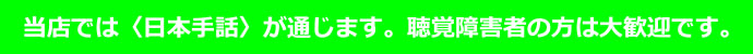 当店では〈日本手話〉が通じます。聴覚障害者の方は大歓迎です。